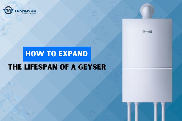 How To Expand The Lifespan Of A Geyser